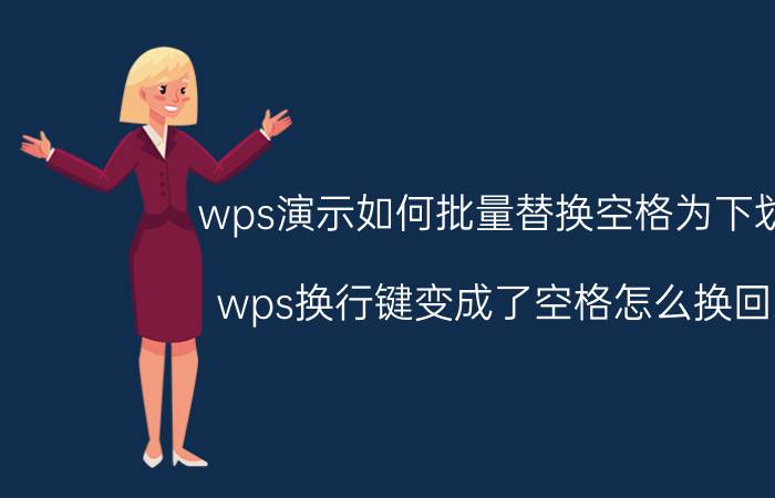 wps演示如何批量替换空格为下划线 wps换行键变成了空格怎么换回来？